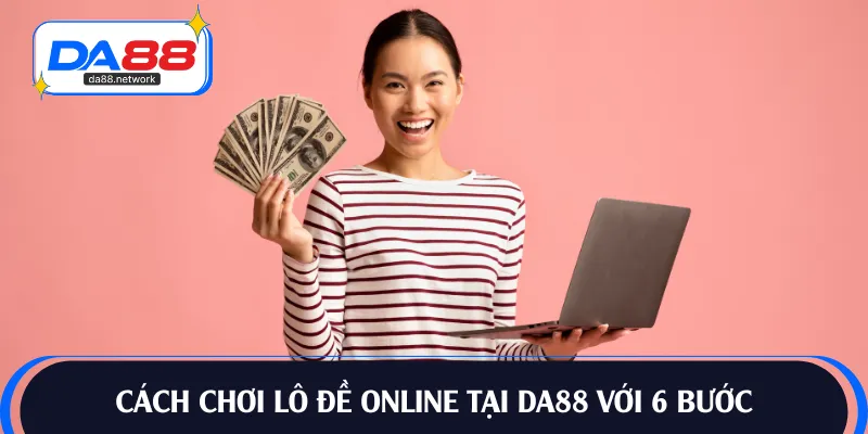 Chỉ dẫn cách chơi lô đề online DA88 trong tích tắc