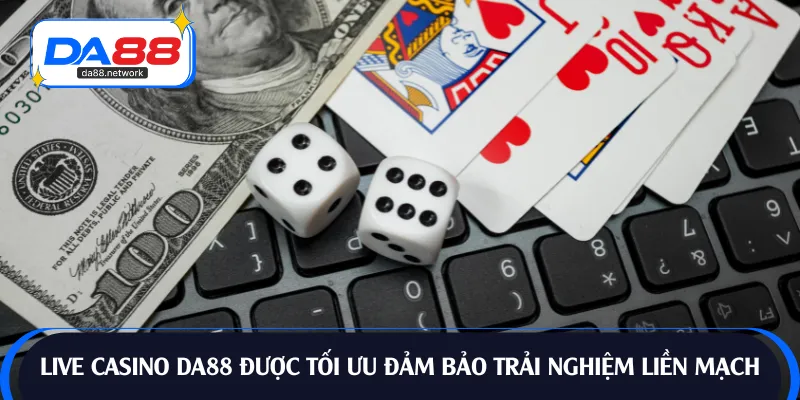 Live casino DA88 được tối ưu đảm bảo trải nghiệm liền mạch