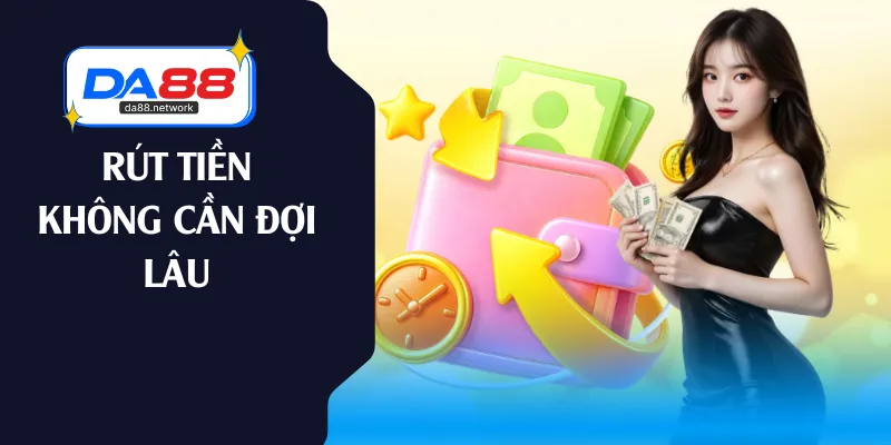 Rút tiền không cần đợi lâu